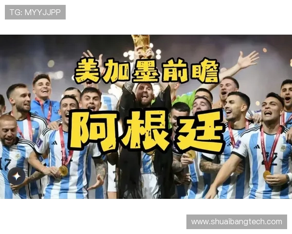 阿根廷挺进世界杯决赛圈再展潘帕斯雄鹰荣耀之路南美豪门梦想征程